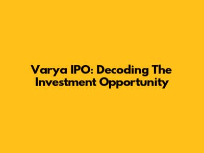 Varya IPO: Decoding The Investment Opportunity