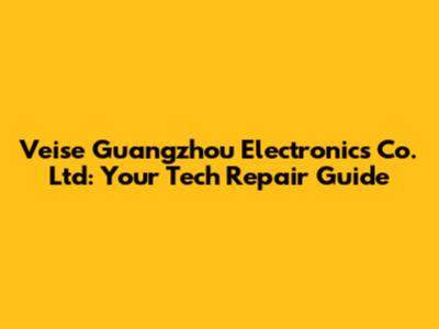 Veise Guangzhou Electronics Co. Ltd: Your Tech Repair Guide