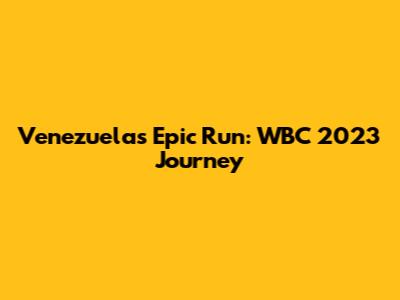 Venezuela's Epic Run: WBC 2023 Journey