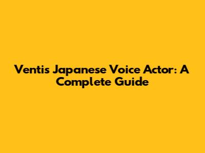 Venti's Japanese Voice Actor: A Complete Guide
