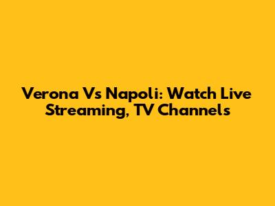 Verona Vs Napoli: Watch Live Streaming, TV Channels