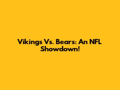 Vikings Vs. Bears: An NFL Showdown!