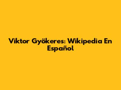Viktor Gyökeres: Wikipedia En Español