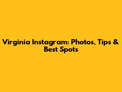 Virginia Instagram: Photos, Tips & Best Spots