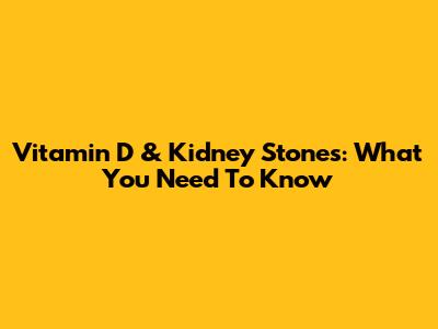 Vitamin D & Kidney Stones: What You Need To Know