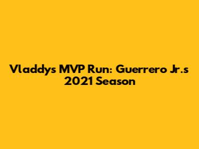 Vladdy's MVP Run: Guerrero Jr.'s 2021 Season