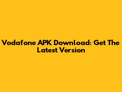 Vodafone APK Download: Get The Latest Version
