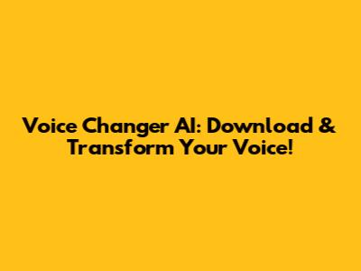 Voice Changer AI: Download & Transform Your Voice!