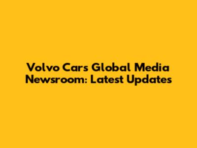 Volvo Cars Global Media Newsroom: Latest Updates