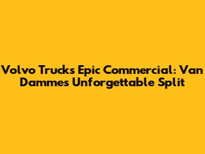 Volvo Truck's Epic Commercial: Van Damme's Unforgettable Split