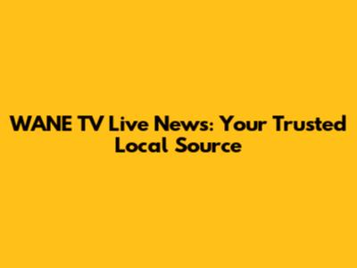 WANE TV Live News: Your Trusted Local Source