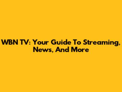 WBN TV: Your Guide To Streaming, News, And More