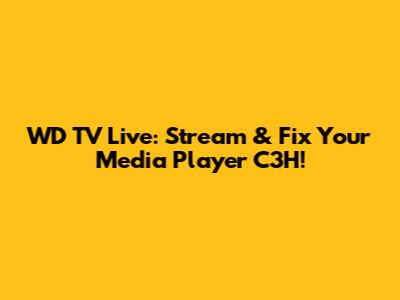 WD TV Live: Stream & Fix Your Media Player C3H!