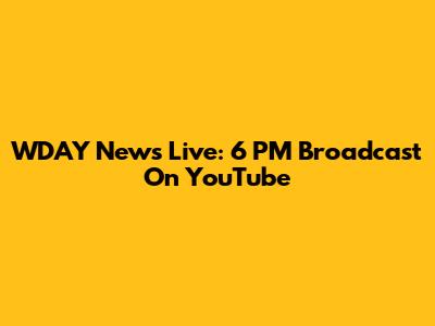 WDAY News Live: 6 PM Broadcast On YouTube