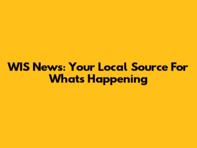 WIS News: Your Local Source For What's Happening