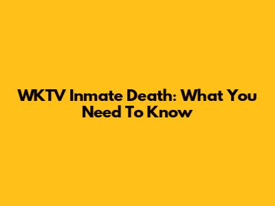WKTV Inmate Death: What You Need To Know