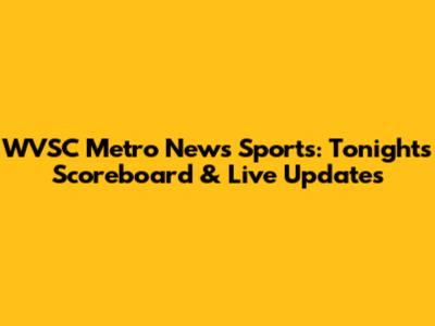 WVSC Metro News Sports: Tonight's Scoreboard & Live Updates