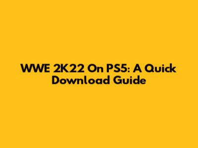 WWE 2K22 On PS5: A Quick Download Guide