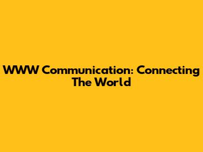 WWW Communication: Connecting The World