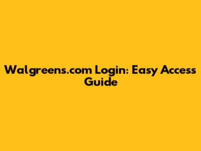Walgreens.com Login: Easy Access Guide