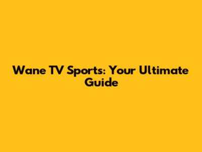 Wane TV Sports: Your Ultimate Guide