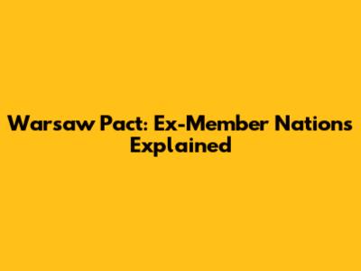Warsaw Pact: Ex-Member Nations Explained
