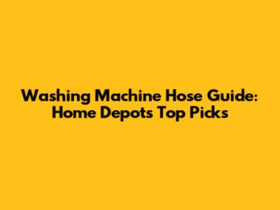 Washing Machine Hose Guide: Home Depot's Top Picks