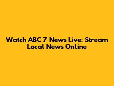 Watch ABC 7 News Live: Stream Local News Online