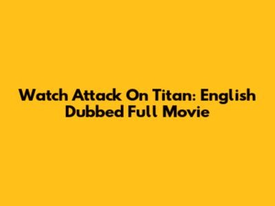 Watch Attack On Titan: English Dubbed Full Movie