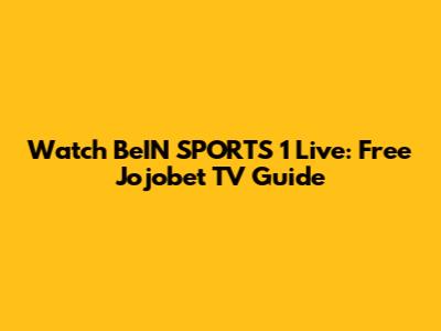 Watch BeIN SPORTS 1 Live: Free Jojobet TV Guide