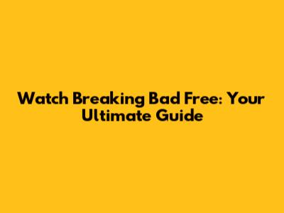 Watch Breaking Bad Free: Your Ultimate Guide