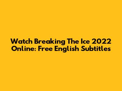 Watch Breaking The Ice 2022 Online: Free English Subtitles