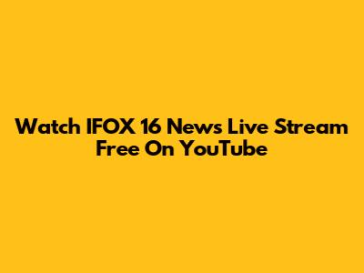 Watch IFOX 16 News Live Stream Free On YouTube