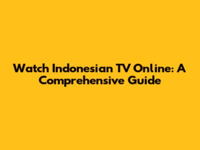 Watch Indonesian TV Online: A Comprehensive Guide