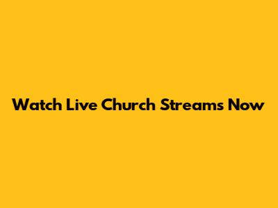 Watch Live Church Streams Now