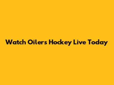 Watch Oilers Hockey Live Today