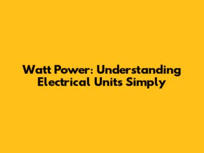Watt Power: Understanding Electrical Units Simply