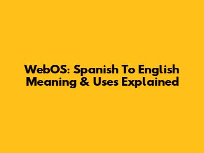 WebOS: Spanish To English Meaning & Uses Explained