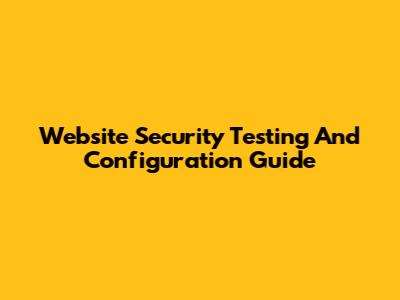 Website Security Testing And Configuration Guide