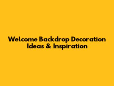 Welcome Backdrop Decoration Ideas & Inspiration