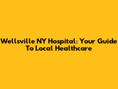 Wellsville NY Hospital: Your Guide To Local Healthcare