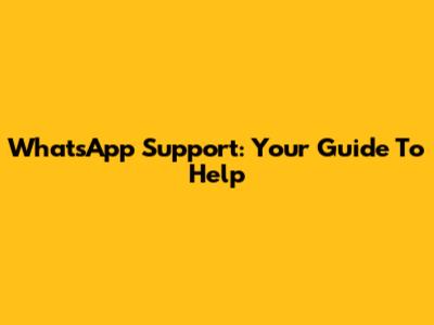 WhatsApp Support: Your Guide To Help