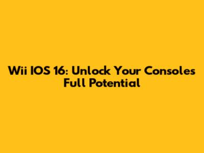 Wii IOS 16: Unlock Your Console's Full Potential