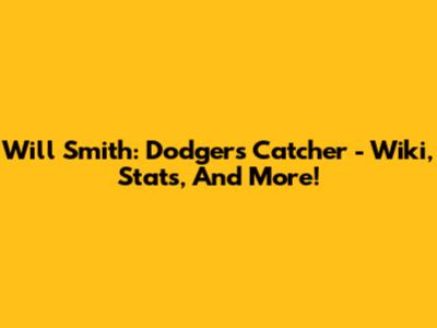 Will Smith: Dodgers Catcher - Wiki, Stats, And More!