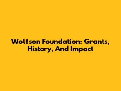 Wolfson Foundation: Grants, History, And Impact
