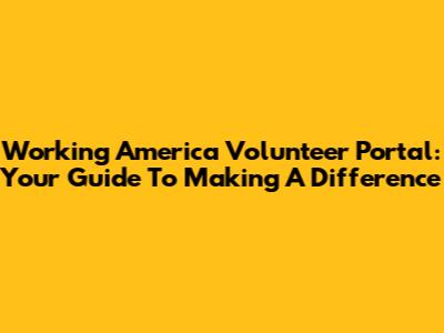 Working America Volunteer Portal: Your Guide To Making A Difference