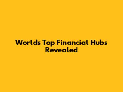 World's Top Financial Hubs Revealed