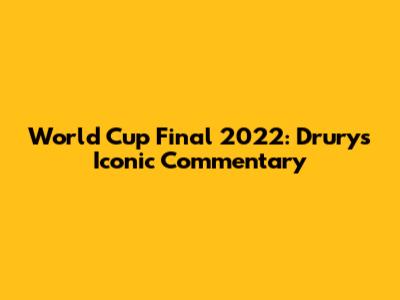 World Cup Final 2022: Drury's Iconic Commentary