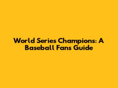 World Series Champions: A Baseball Fan's Guide