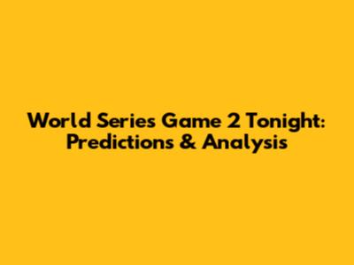 World Series Game 2 Tonight: Predictions & Analysis